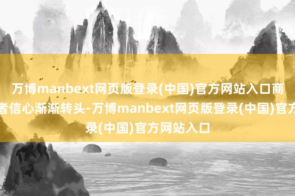 万博manbext网页版登录(中国)官方网站入口商场和投资者信心渐渐转头-万博manbext网页版登录(中国)官方网站入口