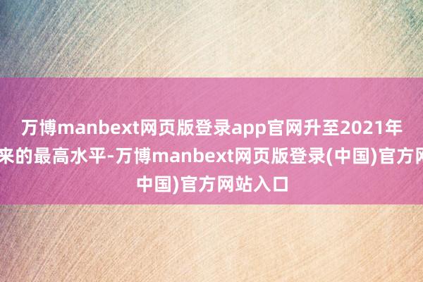 万博manbext网页版登录app官网升至2021年11月以来的最高水平-万博manbext网页版登录(中国)官方网站入口