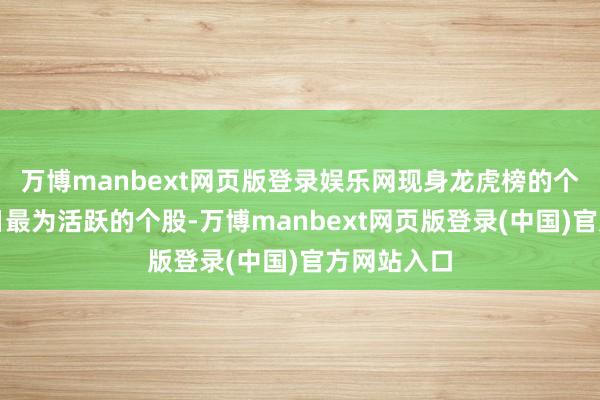 万博manbext网页版登录娱乐网现身龙虎榜的个股皆是当日最