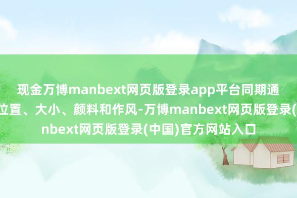 现金万博manbext网页版登录app平台同期通过指示样子笔墨的位置、大小、颜料和作风-万博manbext网页版登录(中国)官方网站入口