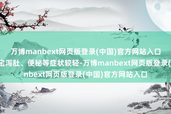 万博manbext网页版登录(中国)官方网站入口症状轻重：淌若宝宝泻肚、便秘等症状较轻-万博manbext网页版登录(中国)官方网站入口