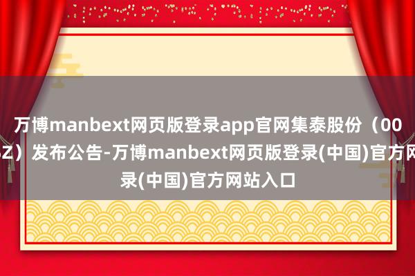 万博manbext网页版登录app官网集泰股份（002909.SZ）发布公告-万博manbext网页版登录(中国)官方网站入口