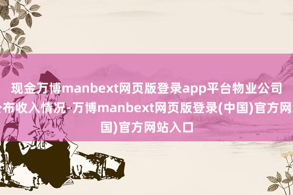 现金万博manbext网页版登录app平台物业公司应该公布收入情况-万博manbext网页版登录(中国)官方网站入口