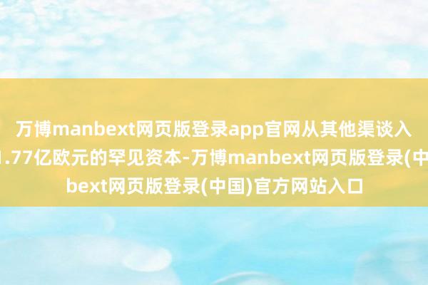 万博manbext网页版登录app官网从其他渠谈入口自然气将产生1.77亿欧元的罕见资本-万博manbext网页版登录(中国)官方网站入口