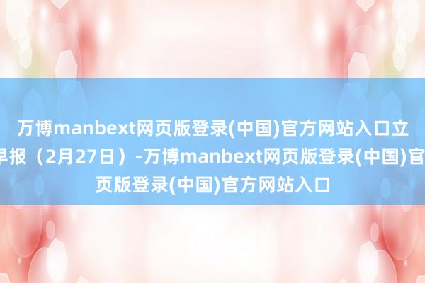 万博manbext网页版登录(中国)官方网站入口立方风控鸟·早报（2月27日）-万博manbext网页版登录(中国)官方网站入口