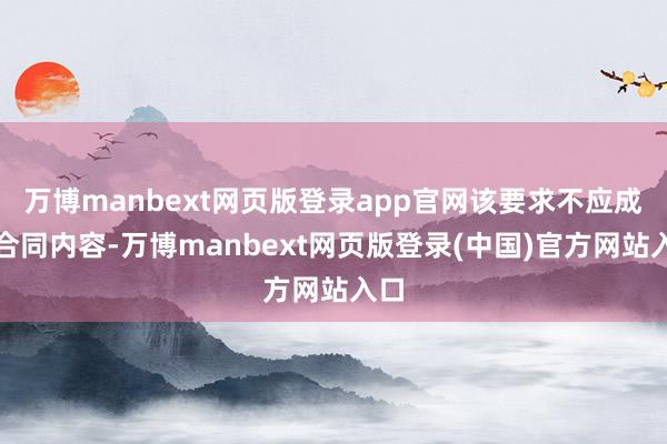 万博manbext网页版登录app官网该要求不应成为合同内容-万博manbext网页版登录(中国)官方网站入口