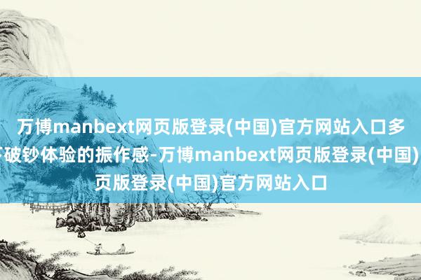 万博manbext网页版登录(中国)官方网站入口多角度升迁线下破钞体验的振作感-万博manbext网页版登录(中国)官方网站入口
