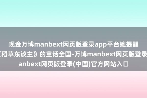 现金万博manbext网页版登录app平台她提醒三年龄孩子们畅游《稻草东谈主》的童话全国-万博manbext网页版登录(中国)官方网站入口