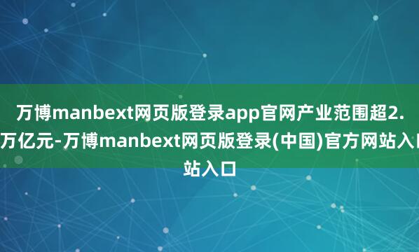 万博manbext网页版登录app官网产业范围超2.5万亿元-万博manbext网页版登录(中国)官方网站入口