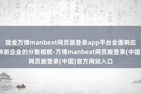 现金万博manbext网页版登录app平台全面响应A股市集专精特新企业的分散相貌-万博manbext网页版登录(中国)官方网站入口