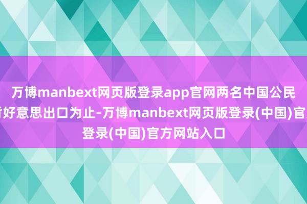 万博manbext网页版登录app官网两名中国公民被指控违背好意思出口为止-万博manbext网页版登录(中国)官方网站入口