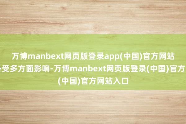 万博manbext网页版登录app(中国)官方网站股价走势受多方面影响-万博manbext网页版登录(中国)官方网站入口