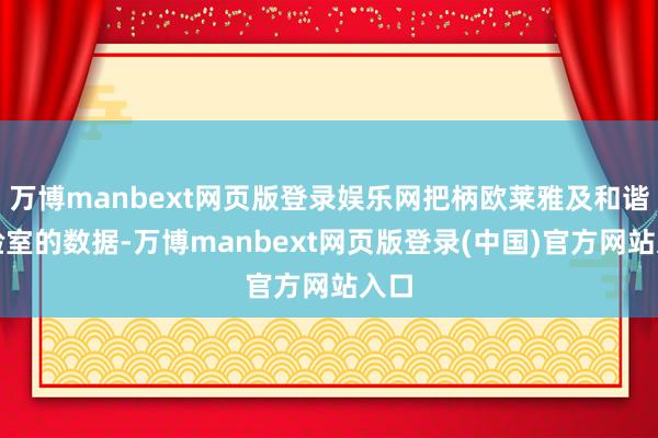 万博manbext网页版登录娱乐网把柄欧莱雅及和谐实验室的数据-万博manbext网页版登录(中国)官方网站入口